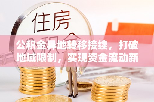 涧西公积金异地转移接续，打破地域限制，实现资金流动新纪元