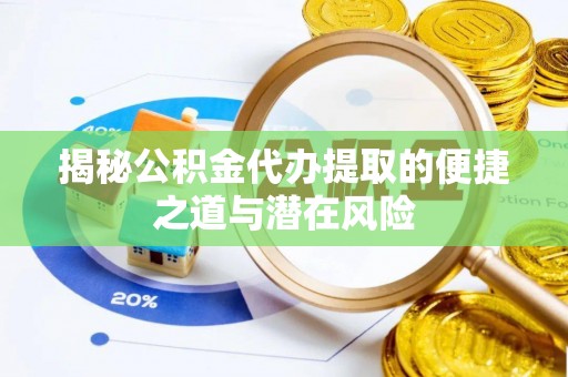 涧西揭秘公积金代办提取的便捷之道与潜在风险