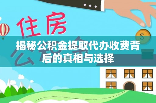 涧西揭秘公积金提取代办收费背后的真相与选择
