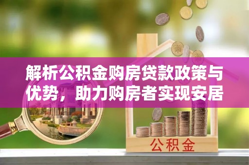 涧西解析公积金购房贷款政策与优势，助力购房者实现安居梦想