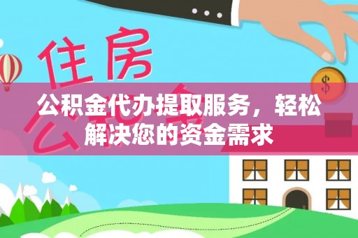 涧西公积金代办提取服务，轻松解决您的资金需求