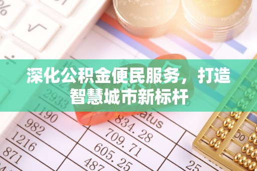 涧西深化公积金便民服务，打造智慧城市新标杆