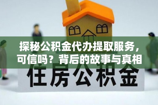 涧西探秘公积金代办提取服务，可信吗？背后的故事与真相