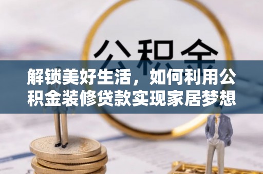 涧西解锁美好生活，如何利用公积金装修贷款实现家居梦想