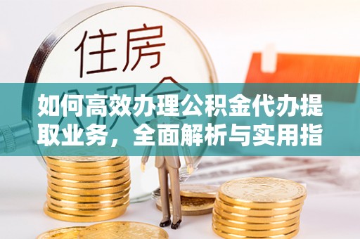 涧西如何高效办理公积金代办提取业务，全面解析与实用指南