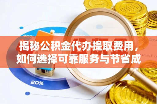 涧西揭秘公积金代办提取费用，如何选择可靠服务与节省成本