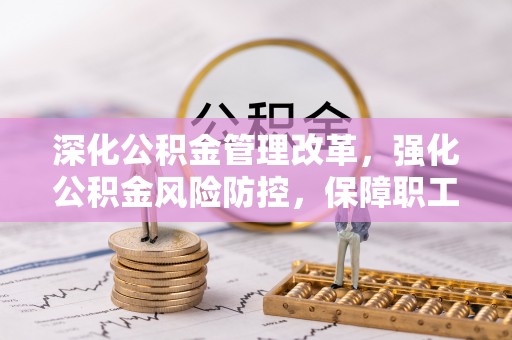 涧西深化公积金管理改革，强化公积金风险防控，保障职工权益