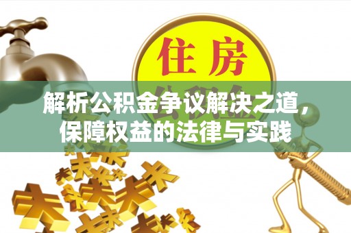 涧西解析公积金争议解决之道，保障权益的法律与实践