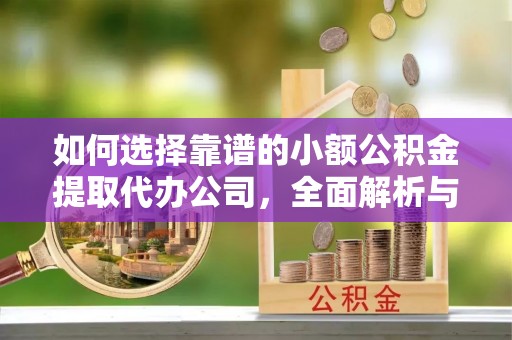涧西如何选择靠谱的小额公积金提取代办公司，全面解析与实用指南