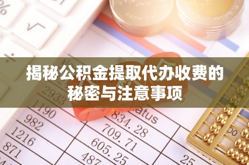 涧西揭秘公积金提取代办收费的秘密与注意事项