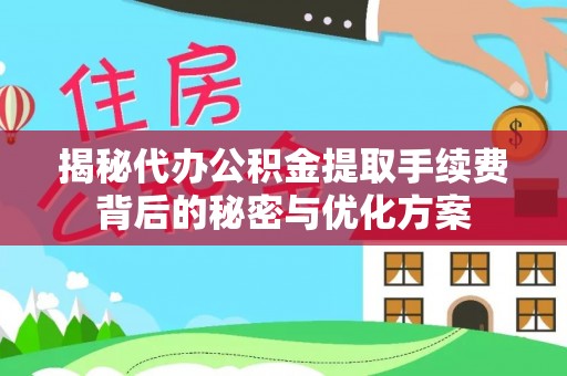涧西揭秘代办公积金提取手续费背后的秘密与优化方案