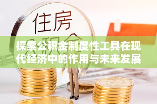 涧西探索公积金制度性工具在现代经济中的作用与未来发展