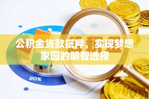 涧西公积金贷款抵押，实现梦想家园的明智选择