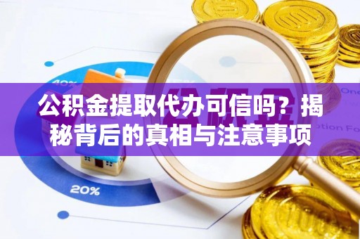 涧西公积金提取代办可信吗？揭秘背后的真相与注意事项