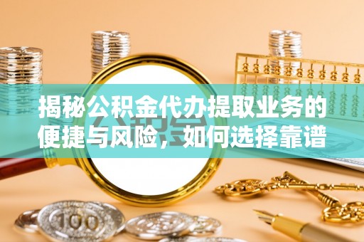 涧西揭秘公积金代办提取业务的便捷与风险，如何选择靠谱服务？
