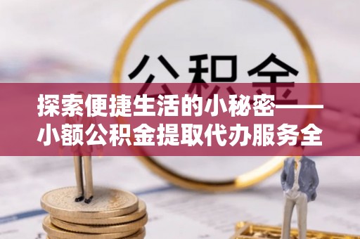 涧西探索便捷生活的小秘密——小额公积金提取代办服务全解析