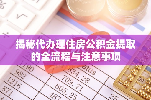 涧西揭秘代办理住房公积金提取的全流程与注意事项