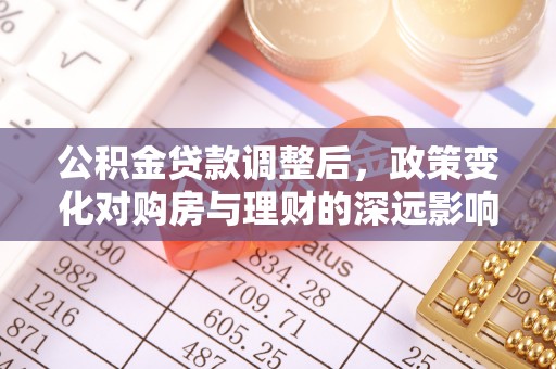 涧西公积金贷款调整后，政策变化对购房与理财的深远影响