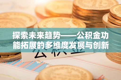 涧西探索未来趋势——公积金功能拓展的多维度发展与创新