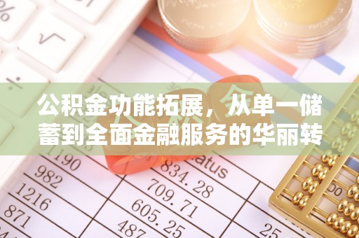 涧西公积金功能拓展，从单一储蓄到全面金融服务的华丽转身