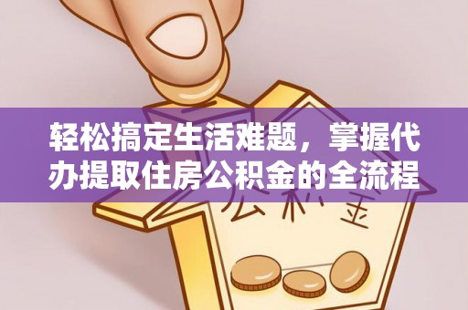 涧西轻松搞定生活难题，掌握代办提取住房公积金的全流程
