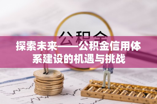 涧西探索未来——公积金信用体系建设的机遇与挑战