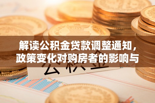 涧西解读公积金贷款调整通知，政策变化对购房者的影响与应对策略