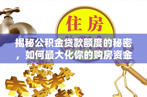 涧西揭秘公积金贷款额度的秘密，如何最大化你的购房资金