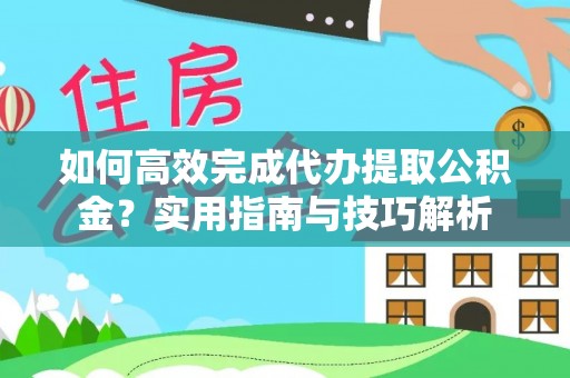 涧西如何高效完成代办提取公积金？实用指南与技巧解析