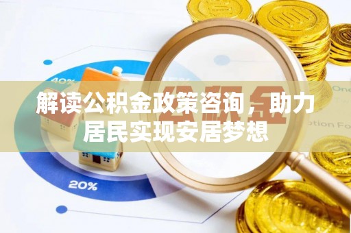 涧西解读公积金政策咨询，助力居民实现安居梦想