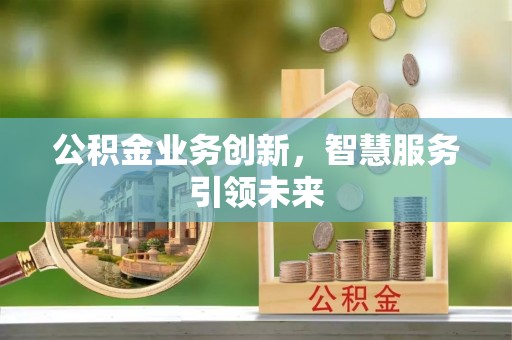 涧西公积金业务创新，智慧服务引领未来