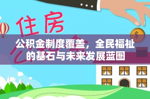 涧西公积金制度覆盖，全民福祉的基石与未来发展蓝图